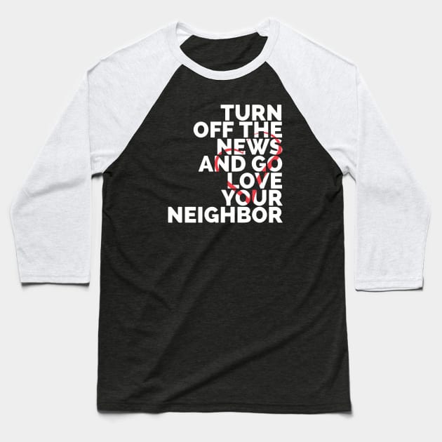 Turn Off The News And Go Love Your Neighbor Baseball T-Shirt by Red Wolf Rustics And Outfitters